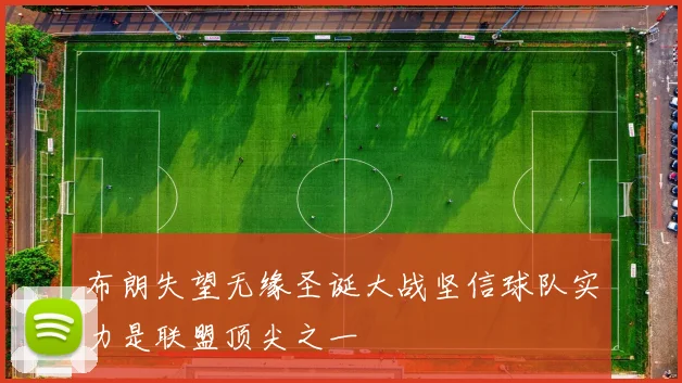 布朗失望无缘圣诞大战坚信球队实力是联盟顶尖之一